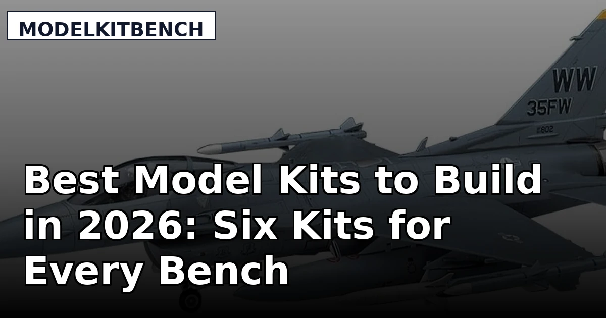 Best Model Kits to Build in 2026: Six Kits for Every Bench
